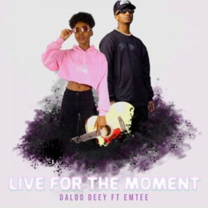 Daloo Deey – Live For The Moment Ft. Emtee