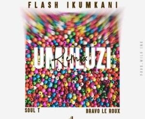 Flash iKumkani – Umhluzi (Remix) Ft. Soul-T iDyan & Bravo Le Roux