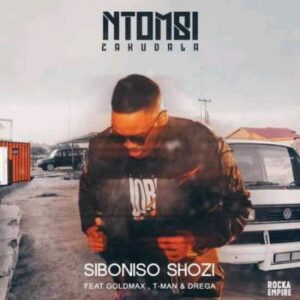 Siboniso Shozi – Ntombi Zakudala Ft. Goldmax, T-Man & Drega