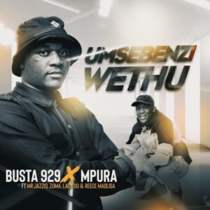 Busta 929 & Mpura – Umsebenzi Wethu Ft. Zuma, Mr JazziQ, Lady Du & Reece Madlisa