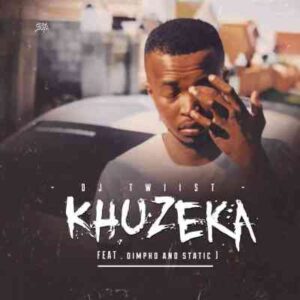 DJ Twiist – Khuzeka Ft. Dimpho & Static