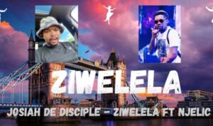 Josiah De Disciple – Ziwelela Ft. Njelic