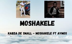 Kabza De Small – Moshakele Ft. Aymos