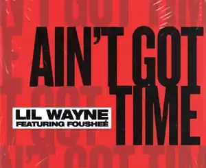 Lil Wayne – Ain’t Got Time (feat. Fousheé)