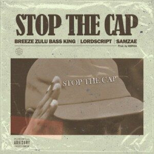 Breeze Zulu Bass King – Stop the Cap Ft. Lord Script & Samz-ae