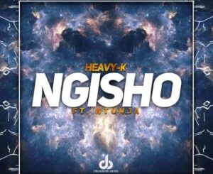 HEAVY-K – NGISHO Amapiano Ft. Ntunja