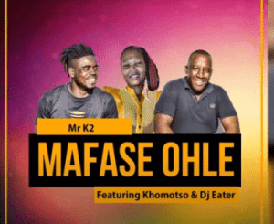 Mr K2 – Mafase Ohle Ft. Khomotso & DJ Eater (Original Mix)