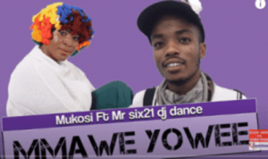 Mukosi – Mmawe Yowee Ft. Mr Six21 Dj Dance