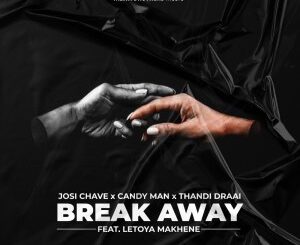 Josi Chave – Break Away Ft. Candy Man, Thandi Draai, Letoya Makhene (Original Mix)