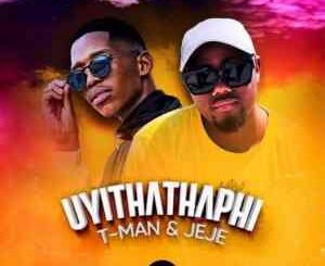 T-Man – Uyithathaphi Ft. DJ pal Jeje