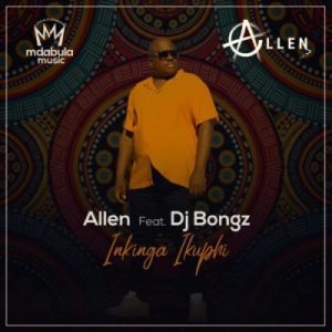 Allen – Inkinga Ikuphi ft DJ Bongz