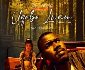 DJ Fanzy – Uqobo Lwami ft Mawhoo