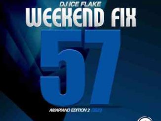 Dj Ice Flake – WeekendFix 57 (Amapiano Edition 2)