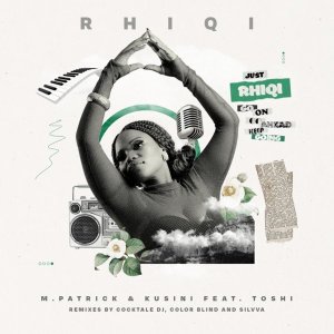 EP: M.Patrick – Rhiqi (Incl. Remixes) Ft. Kusini &Toshi