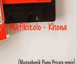 Mafikizolo – Khona (Mastaphonik Private Piano Remix)