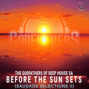 The Godfathers Of Deep House SA – Before the Sun Sets (Saudade Selections II)