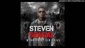 VIDEO: Ntokzin – Steven Seagal Ft Sir Trill