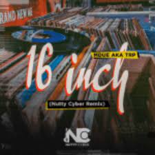 Mdu AKA TRP – 16 Inch (Nutty Cyber Remix)