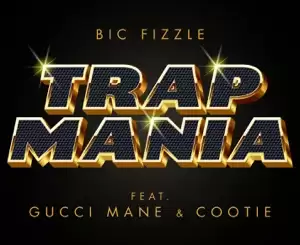 BiC Fizzle – TrapMania (feat. Gucci Mane & Cootie)