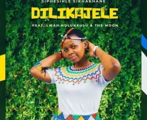 siphesihle-sikhakhane-–-dilikajele-ft.-lwah-ndlunkulu-the-moon