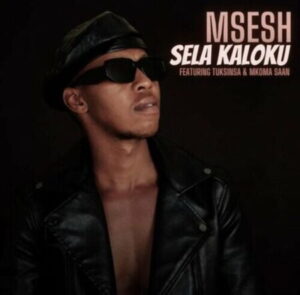 DOWNLOAD-Msesh-–-Sela-Kaloku-ft-TuksinSA-Mkoma-Saan