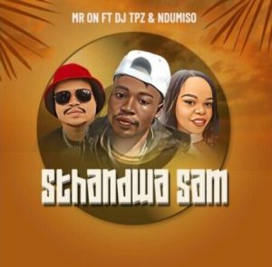 DOWNLOAD-Mr-ON-–-Sthandwa-Sam-ft-DJ-Tpz