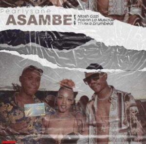 DOWNLOAD-Pearlysane-–-Asambe-Ft-Ntosh-Gazi-DJ-Poison-La