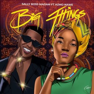 DOWNLOAD-Sally-Boss-Madam-–-Big-Things-ft-Azmo-Nawe