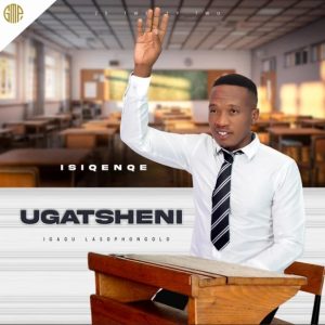 DOWNLOAD-Ugatsheni-–-Isiqenqe-Ft-Kwazi-Nsele-–