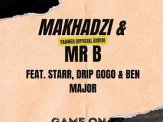 Mr B & Makhadzi – Yahweh ft. Starr, Drip Gogo & Ben Major