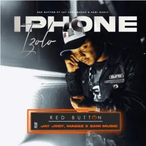 Red Button - I-phone izolo ft Jay Jody, Maggz & Sani Music