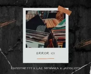 KayyStar777, LAZ MFANAKA & Jayy Scott – Error 101