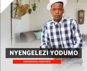 Nyengelezi Yodumo – UBEDUNUSEL’AMADODA