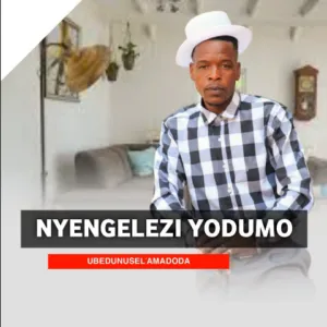 Nyengelezi Yodumo – UBEDUNUSEL’AMADODA