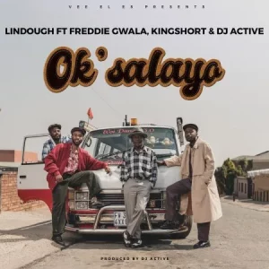 Lindough - Ok’salayo ft Freddie Gwala, Kingshort & DJ Active