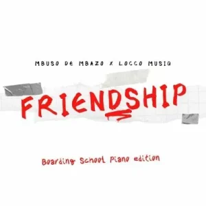 Mbuso De Mbazo, Locco Musiq - Friendship (Boarding School Piano Edition)