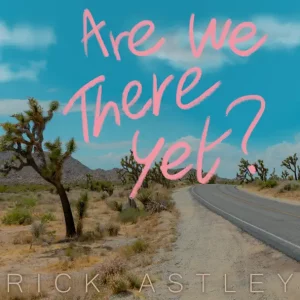 Rick Astley – Are We There Yet?