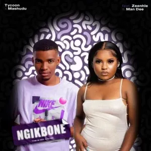 TYCOON & MASHUDU – NGIKBONE FT. ZEE_NHLE, MAN DEE