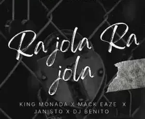 king Monada - Ra jola Ra jola ft. Mack Eaze, Dj Benito & Dj Janisto