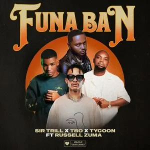 Sir Trill, T.B.O & Tycoon - Funa Ban ft Russell Zuma