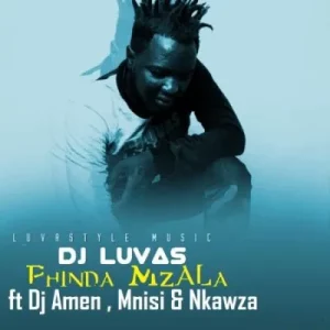 Dj Luvas – Phinda Mzala ft Dj Amen, Mnisi & Nkawza