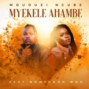 Mduduzi Ncube – Myekele Ahambe Ft. Nomfundo Moh