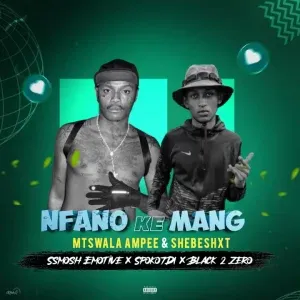 Mtswala Ampee & Shebeshxt - Nfano Ke Mang Ft. Ssmosh, SpokoTDI & Black 2 Zero