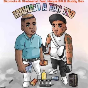 Shebeshxt & Skomota – Mavuso A Tao Tao ft. Naqua SA, Buddy Sax & Papisto de Guitarist