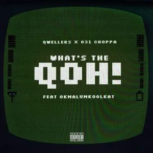 031choppa & Qwellers – What’s the Qoh! ft Okmalumkoolkat