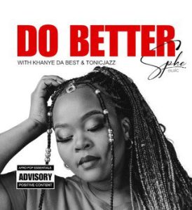 SPHEMusic – Do Better ft Tonic Jazz & Khanye Da Best