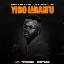 Bhudda MaAccess, Busta 929 & LAE – Yibo Labantu ft. YanoKinqz & Spirit-Boyz