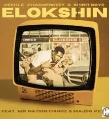 Ceehle – ELOKSHIN Ft. Char4Prezzy, Spirit-Boyz, MajorKeys & Mr Nation Thingz