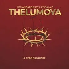 Mthandazo Gatya – THELUMOYA ft. Afrobrotherz & Sdala B