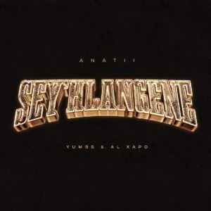 ANATII – SEY’HLANGENE ft. Al Xapo & Yumbs